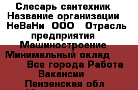 Слесарь сантехник › Название организации ­ НеВаНи, ООО › Отрасль предприятия ­ Машиностроение › Минимальный оклад ­ 70 000 - Все города Работа » Вакансии   . Пензенская обл.,Мокшанский р-н